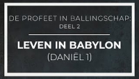 De Profeet in Ballingschap -Deel 2- Leven in Babylon (Daniël 1)